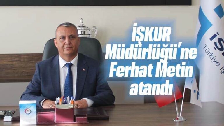 İŞKUR Müdürlüğü’ne Ferhat Metin atandı