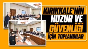 Kırıkkale’nin huzur ve güvenlik toplantısı yapıldı