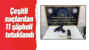 Kırıkkale’de çeşitli suçlardan 11 şüpheli tutuklandı