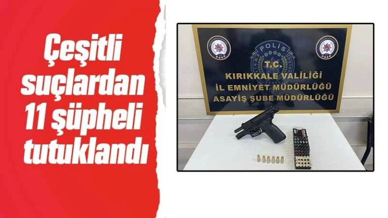 Kırıkkale’de çeşitli suçlardan 11 şüpheli tutuklandı
