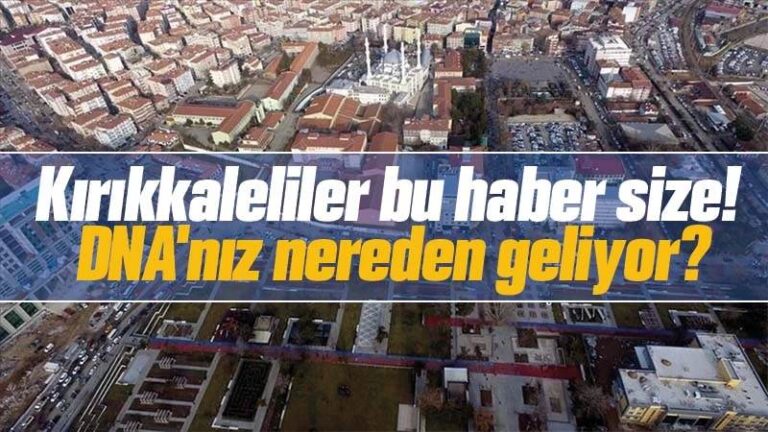 Kırıkkaleliler DNA’nız nereden geliyor? Hiç merak ettiniz mi?