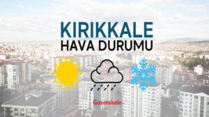 Kırıkkale’de hava durumu nasıl?