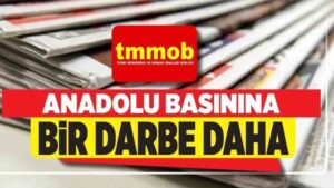 TMMOB’den Anadolu Basınına Büyük Darbe!