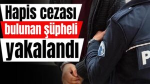 Hapis cezası bulunan şüpheli yakalandı