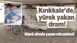 Kırıkkale’de yürek yakan dram!