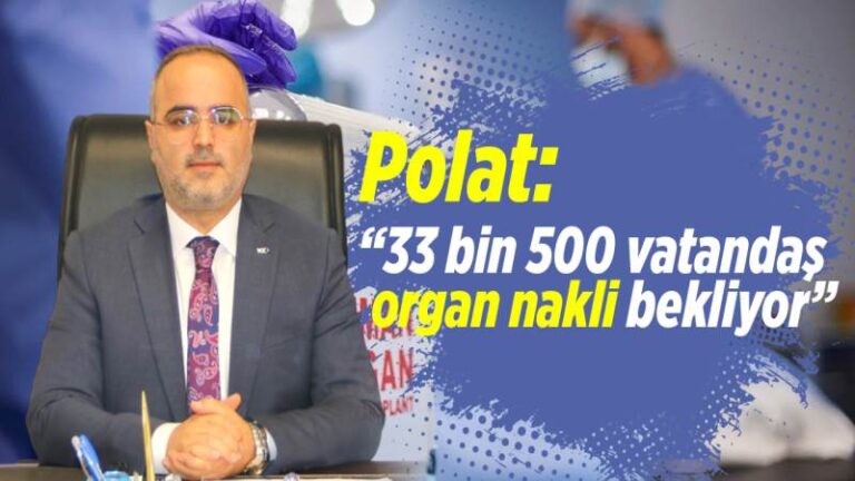 Polat: “33 bin 500 vatandaş organ nakli bekliyor”
