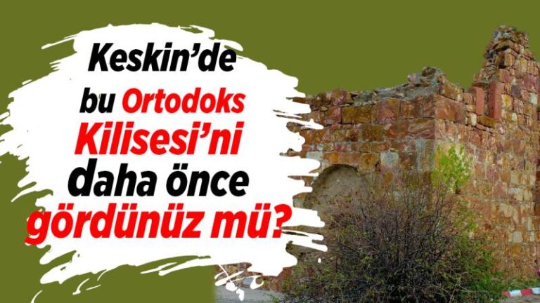 Keskin’de bu Ortodoks Kilisesi’ni daha önce gördünüz mü?