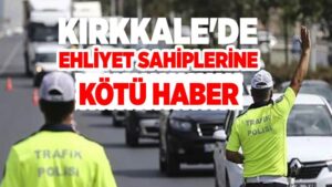 Kırkkale’de ehliyet sahiplerine kötü haber