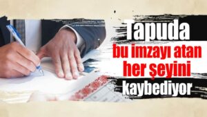 Tapuda bu imzayı atan her şeyini kaybediyor