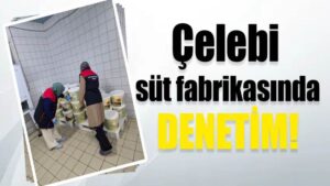 Çelebi süt fabrikasında denetim!