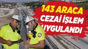 143 araca cezai işlem uygulandı