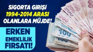 Sigorta girişi 1994-2014 arası olanlara müjde! Erken emeklilik fırsatı!