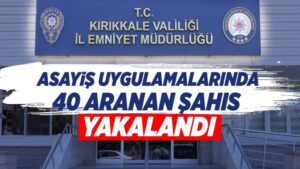 Asayiş uygulamalarında 40 aranan şahıs yakalandı