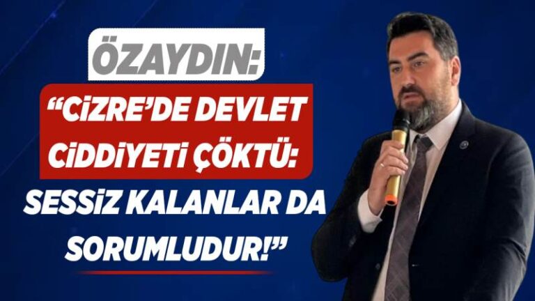 Özaydın: “Cizre’de Devlet Ciddiyeti Çöktü: Sessiz Kalanlar da Sorumludur!”