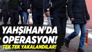 Yahşihan’da operasyon!