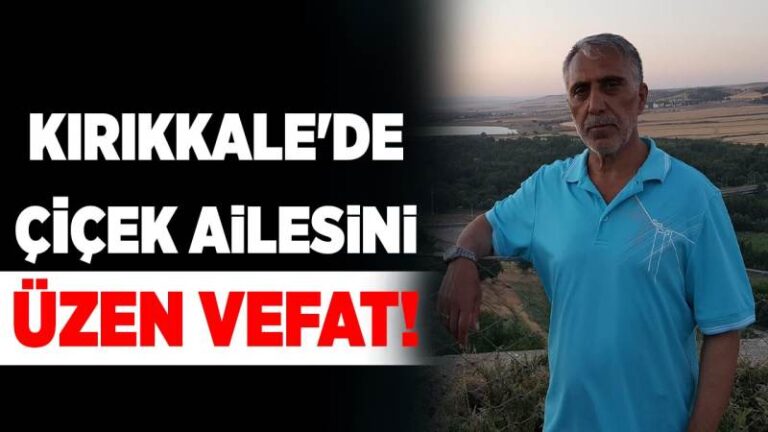 Kırıkkale’de Çiçek ailesini üzen vefat!