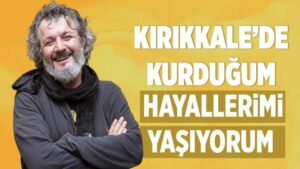 Kırıkkale’de kurduğum hayallerimi yaşıyorum