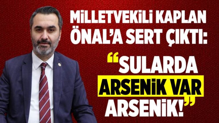 Kaplan’dan Önal’a sert çıkış: “Sularda arsenik var, arsenik!”