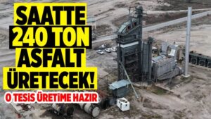 Saatte 240 ton asfalt üretecek! O tesis üretime hazır