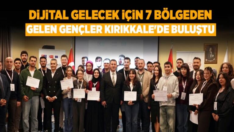 Dijital gelecek için 7 bölgeden gelen gençler Kırıkkale’de buluştu