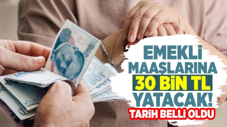 Emekli maaşlarına 30 bin TL yatacak! Tarih belli oldu