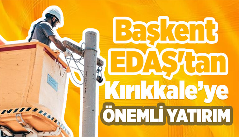 Başkent EDAŞ’tan Kırıkkale’ye önemli yatırım