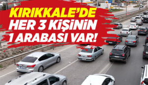 Kırıkkale’de her 3 kişinin 1 arabası var!