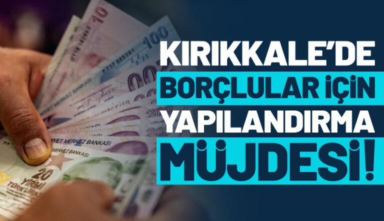 Kırıkkale’de borçlular için yapılandırma müjdesi